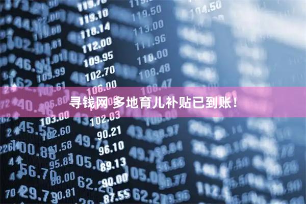 寻钱网 多地育儿补贴已到账!